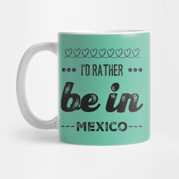 Mexico I'd rather be in Mexico Cancun Cute Vacation Holiday trip funny saying by BoogieCreates